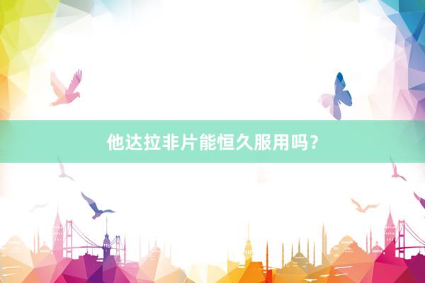 他达拉非片能恒久服用吗？